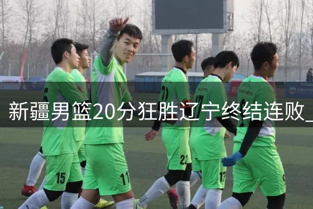 新疆男篮20分狂胜辽宁终结连败 主场8连胜彰显王者归来